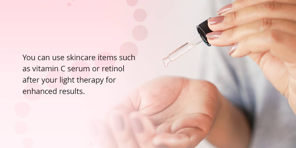you can use skincare items such as vitamin C serum or retinol after your light therapy for enhanced results