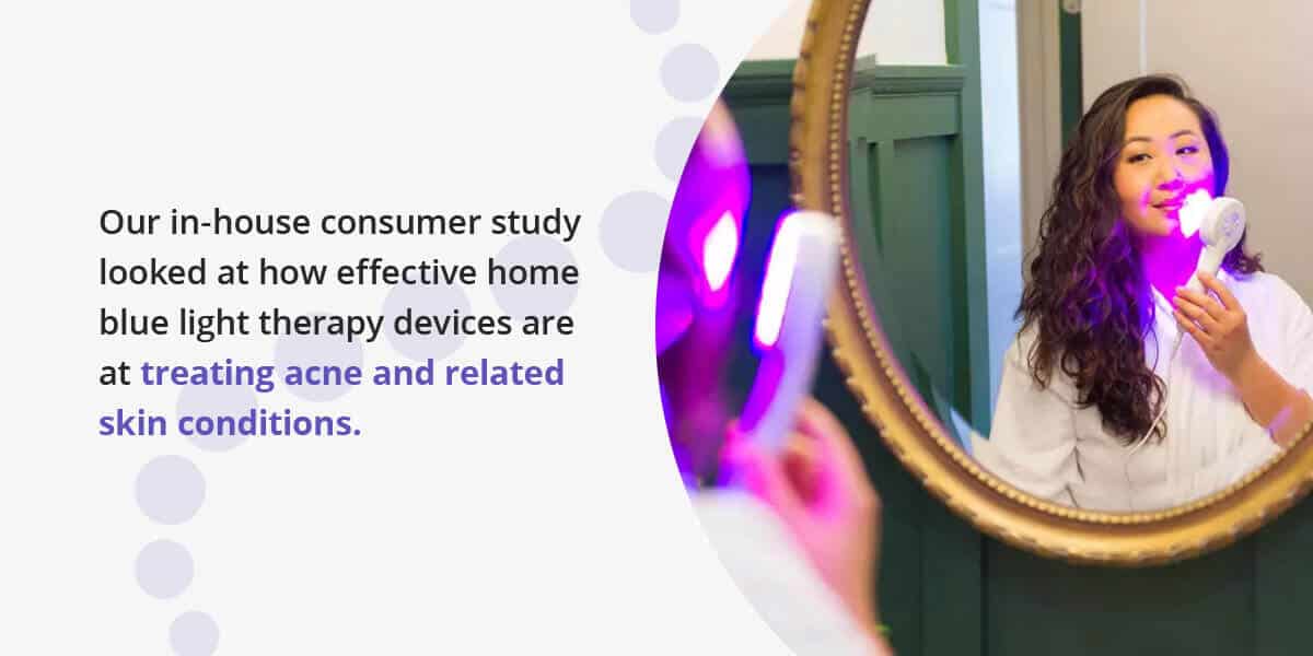 our in-house consumer study looked at how effective home blue light therapy devices are at treating acne and related conditions