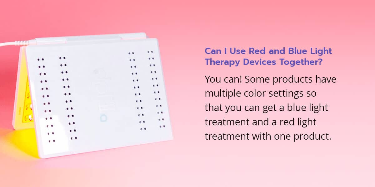 can i use red and blue light therapy devices together? yes you can. some products have multiple color settings so you can get a blue light treatment and a red light treatment with one product.