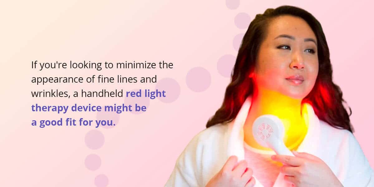 if you're looking to minimize the appearance of fine lines and wrinkles, a handheld red light therapy device might be a good fit for you