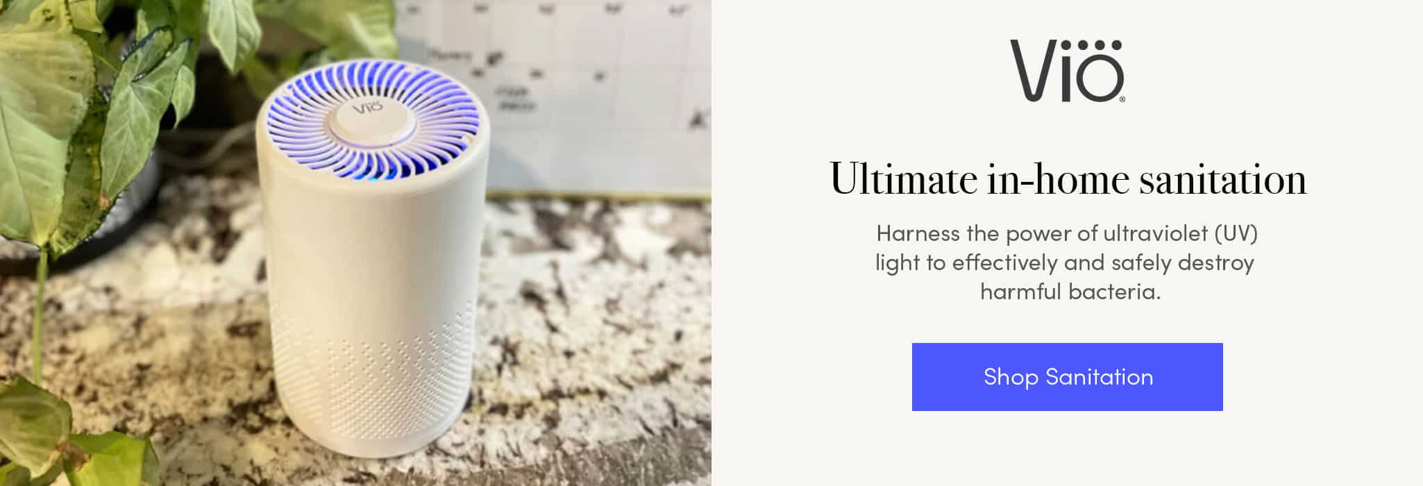 Vio experience the ultimate in home sanitation